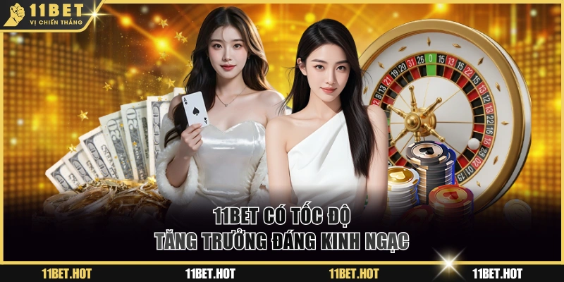 11BET có tốc độ tăng trưởng đáng kinh ngạc