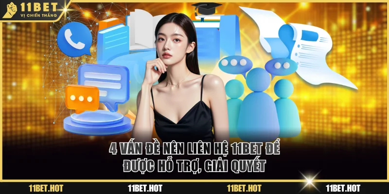 4 vấn đề nên liên hệ 11BET để được hỗ trợ, giải quyết