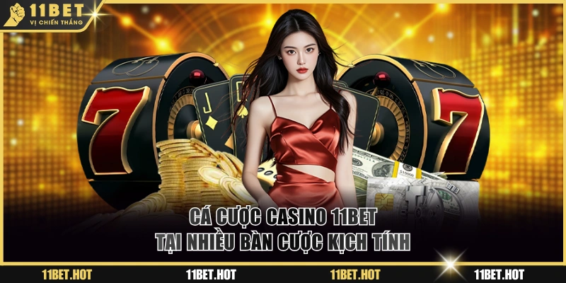Cá cược Casino 11BET tại nhiều bàn cược kịch tính