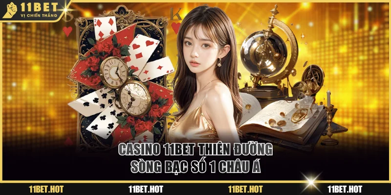 Casino 11BET - Thiên Đường Sòng Bài Với Tỷ Lệ Thưởng Cao