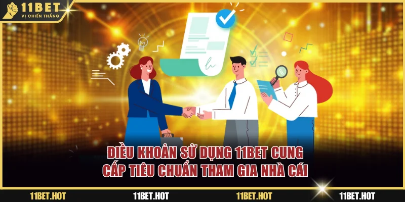 Điều khoản sử dụng 11BET cung cấp tiêu chuẩn tham gia nhà cái