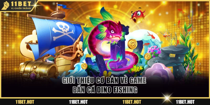 Giới thiệu cơ bản về game bắn cá Dino Fishing