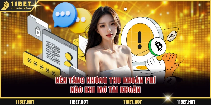 Nền tảng không thu một khoản phí nào khi mở tài khoản