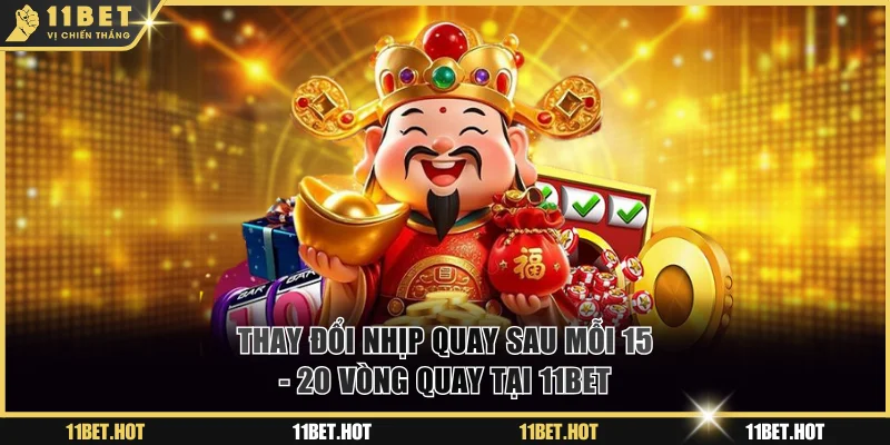 Thay đổi nhịp quay sau mỗi 15 - 20 vòng quay tại 11BET