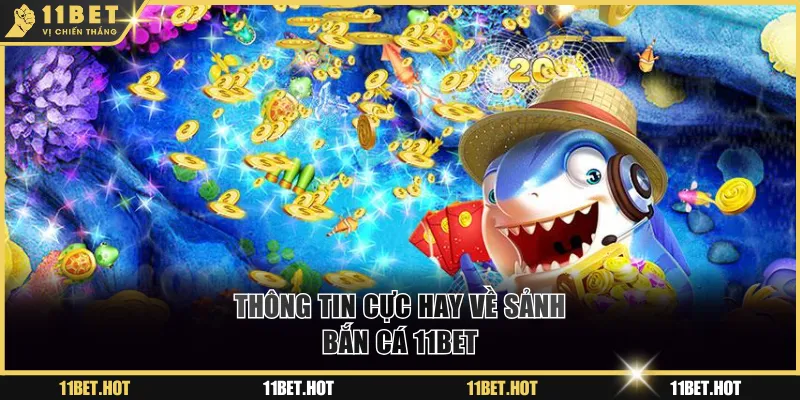 Thông tin cực hay về sảnh bắn cá 11BET